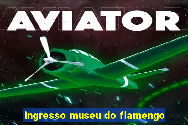 ingresso museu do flamengo